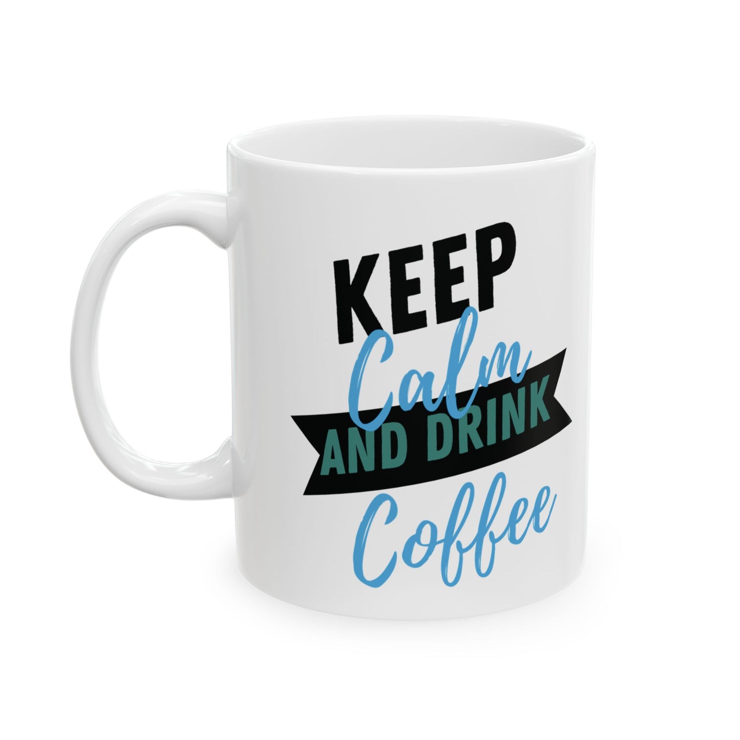 Keep Calm and Drink Coffee - Ceramic Mug, (11oz)