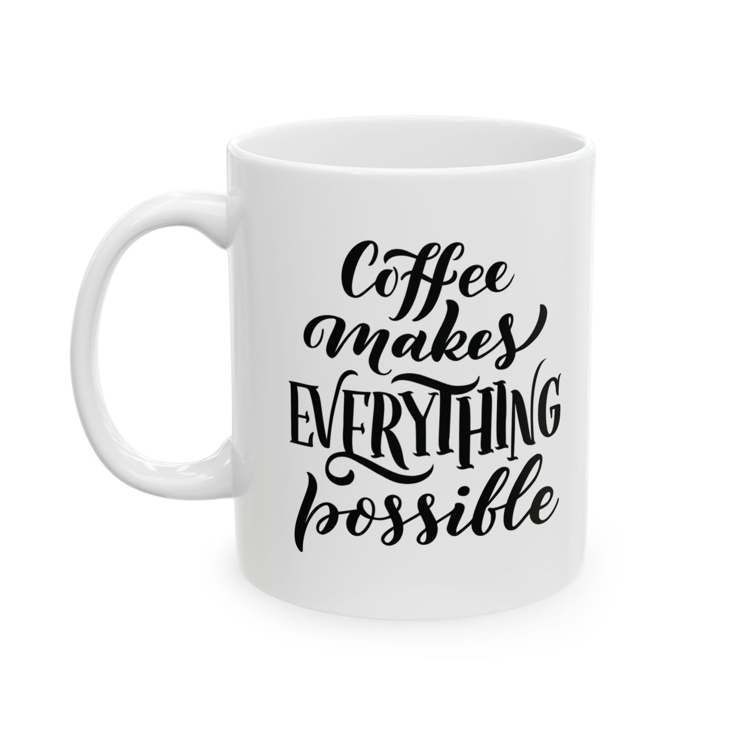 Coffee makes everything possible - Ceramic Mug, (11oz)