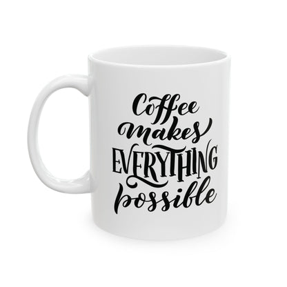 Coffee makes everything possible - Ceramic Mug, (11oz)