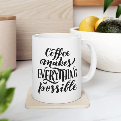 Coffee makes everything possible - Ceramic Mug, (11oz)