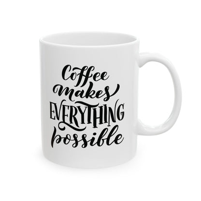 Coffee makes everything possible - Ceramic Mug, (11oz)